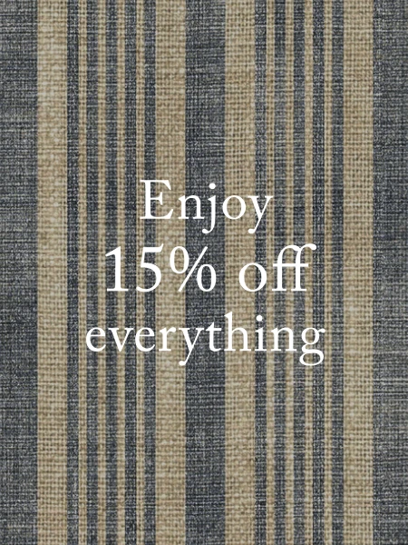15% off made-to-order furniture and our exclusive fabrics.